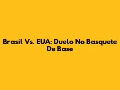 Brasil Vs. EUA: Duelo No Basquete De Base