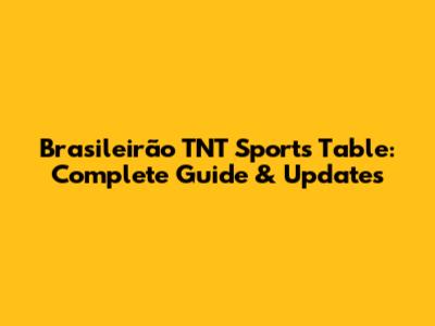 Brasileirão TNT Sports Table: Complete Guide & Updates