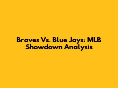 Braves Vs. Blue Jays: MLB Showdown Analysis
