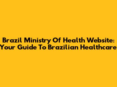 Brazil Ministry Of Health Website: Your Guide To Brazilian Healthcare