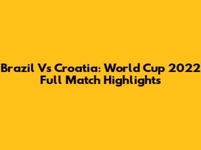 Brazil Vs Croatia: World Cup 2022 Full Match Highlights