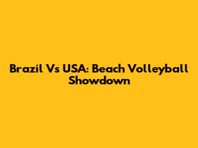 Brazil Vs USA: Beach Volleyball Showdown