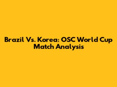 Brazil Vs. Korea: OSC World Cup Match Analysis