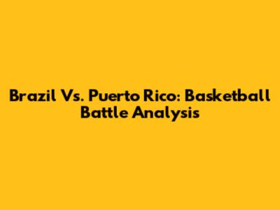 Brazil Vs. Puerto Rico: Basketball Battle Analysis