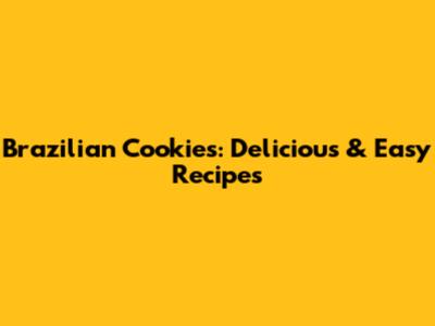 Brazilian Cookies: Delicious & Easy Recipes