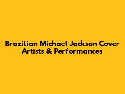 Brazilian Michael Jackson Cover Artists & Performances