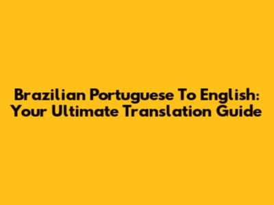 Brazilian Portuguese To English: Your Ultimate Translation Guide