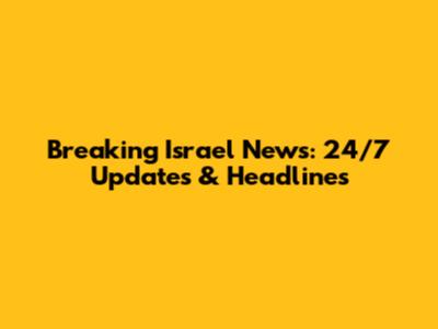 Breaking Israel News: 24/7 Updates & Headlines