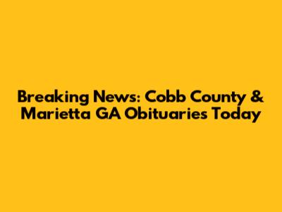 Breaking News: Cobb County & Marietta GA Obituaries Today