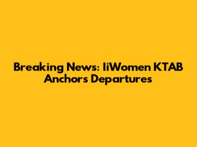 Breaking News: IiWomen KTAB Anchors Departures