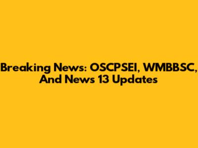 Breaking News: OSCPSEI, WMBBSC, And News 13 Updates