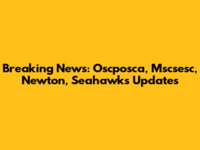 Breaking News: Oscposca, Mscsesc, Newton, Seahawks Updates