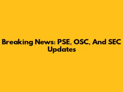 Breaking News: PSE, OSC, And SEC Updates