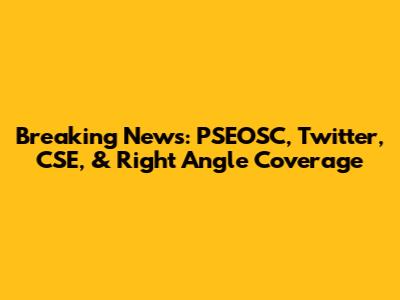 Breaking News: PSEOSC, Twitter, CSE, & Right Angle Coverage