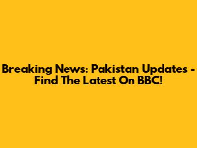 Breaking News: Pakistan Updates - Find The Latest On BBC!