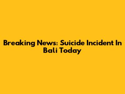 Breaking News: Suicide Incident In Bali Today