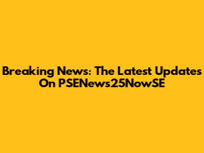 Breaking News: The Latest Updates On PSENews25NowSE