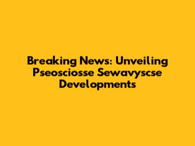Breaking News: Unveiling Pseosciosse Sewavyscse Developments