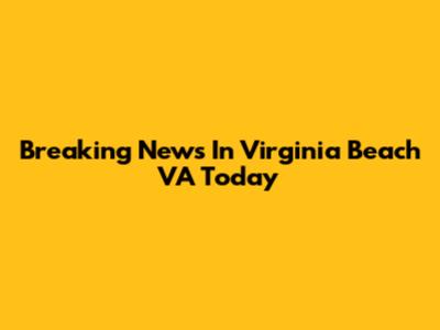 Breaking News In Virginia Beach VA Today