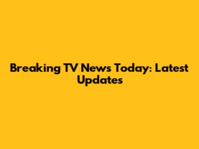 Breaking TV News Today: Latest Updates