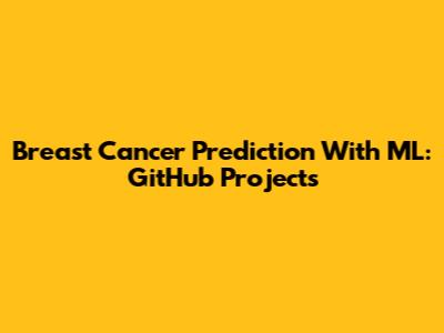 Breast Cancer Prediction With ML: GitHub Projects