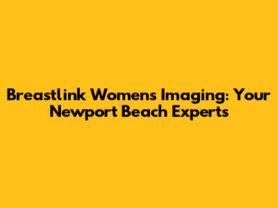 Breastlink Women's Imaging: Your Newport Beach Experts