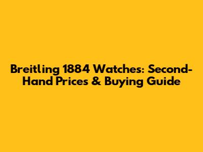Breitling 1884 Watches: Second-Hand Prices & Buying Guide