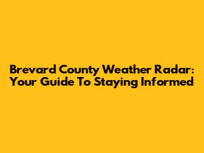 Brevard County Weather Radar: Your Guide To Staying Informed