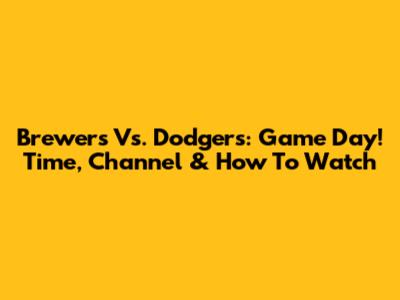 Brewers Vs. Dodgers: Game Day! Time, Channel & How To Watch