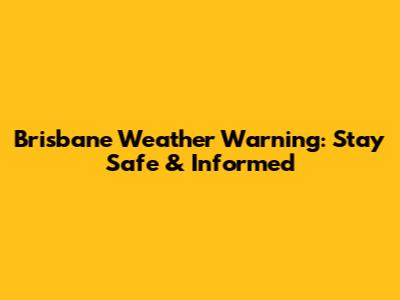 Brisbane Weather Warning: Stay Safe & Informed
