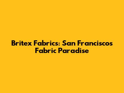 Britex Fabrics: San Francisco's Fabric Paradise
