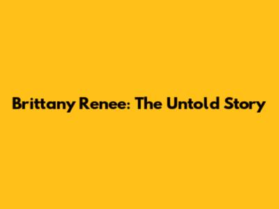 Brittany Renee: The Untold Story
