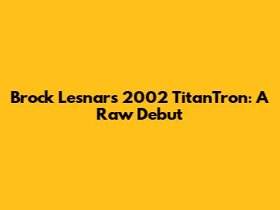 Brock Lesnar's 2002 TitanTron: A Raw Debut