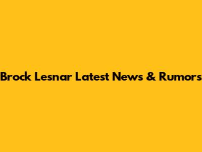 Brock Lesnar Latest News & Rumors