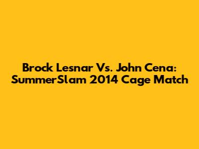 Brock Lesnar Vs. John Cena: SummerSlam 2014 Cage Match
