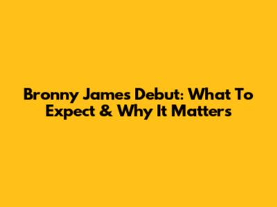 Bronny James' Debut: What To Expect & Why It Matters