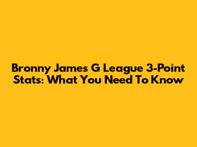 Bronny James' G League 3-Point Stats: What You Need To Know