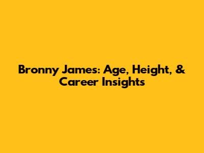 Bronny James: Age, Height, & Career Insights
