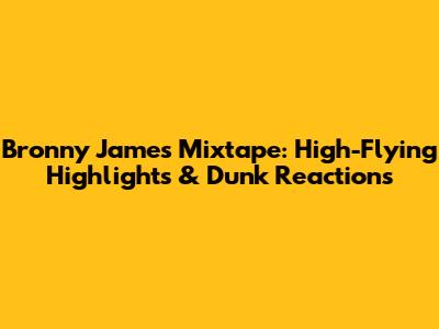 Bronny James Mixtape: High-Flying Highlights & Dunk Reactions