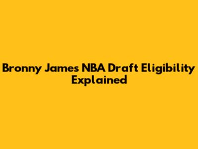 Bronny James NBA Draft Eligibility Explained