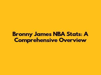Bronny James NBA Stats: A Comprehensive Overview