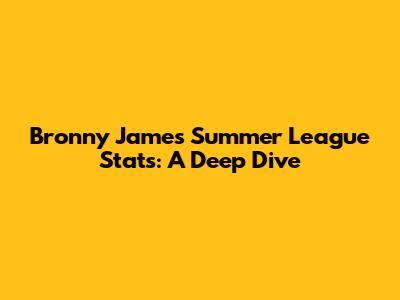 Bronny James Summer League Stats: A Deep Dive