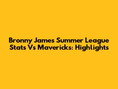 Bronny James Summer League Stats Vs Mavericks: Highlights