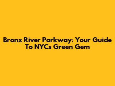 Bronx River Parkway: Your Guide To NYC's Green Gem