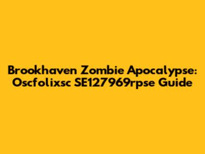 Brookhaven Zombie Apocalypse: Oscfolixsc SE127969rpse Guide