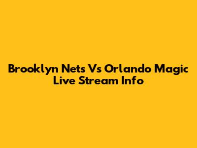 Brooklyn Nets Vs Orlando Magic Live Stream Info
