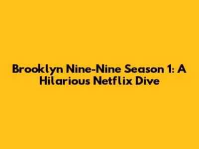 Brooklyn Nine-Nine Season 1: A Hilarious Netflix Dive