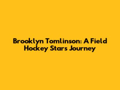 Brooklyn Tomlinson: A Field Hockey Star's Journey