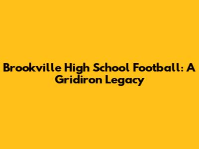 Brookville High School Football: A Gridiron Legacy