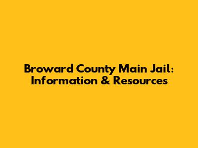 Broward County Main Jail: Information & Resources